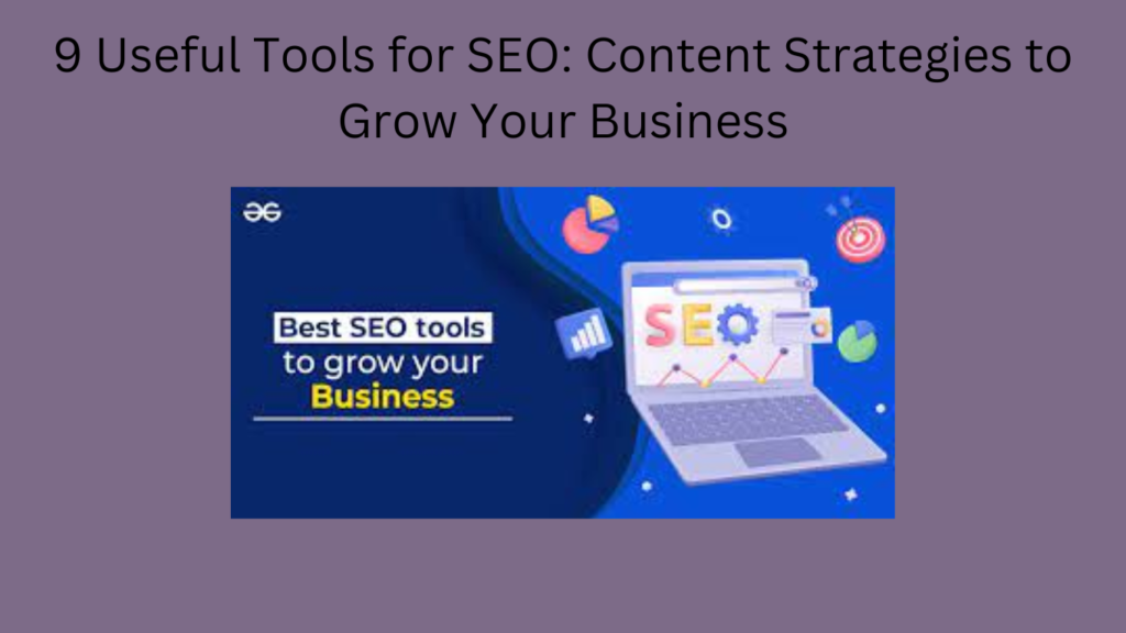 : 9 Useful Tools for SEO: Content Strategies to Grow Your Business