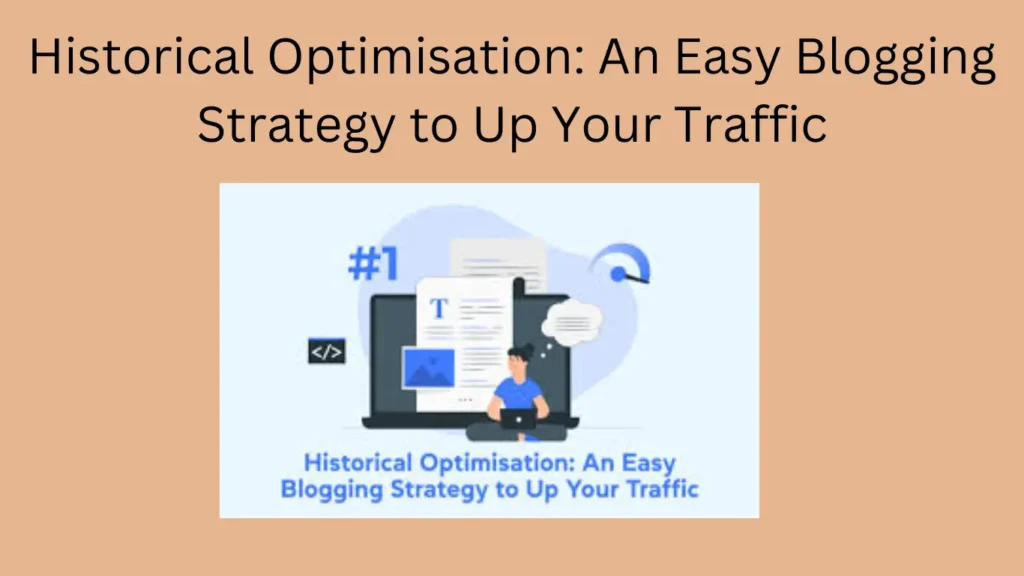 Historical Optimisation: An Easy Blogging Strategy to Up Your Traffic