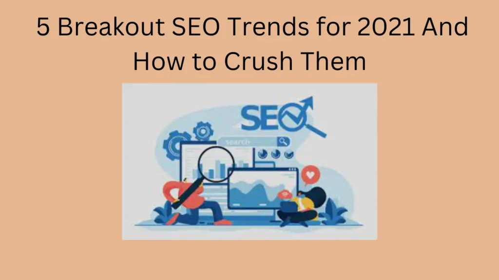 5 Breakout SEO Trends for 2021 And How to Crush Them