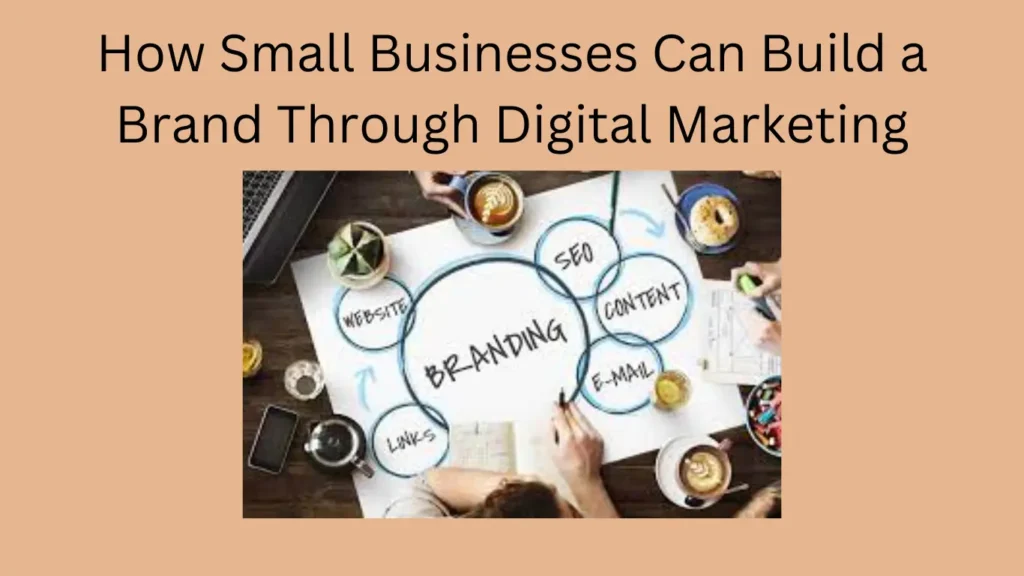 How Small Businesses Can Build a Brand Through Digital Marketing