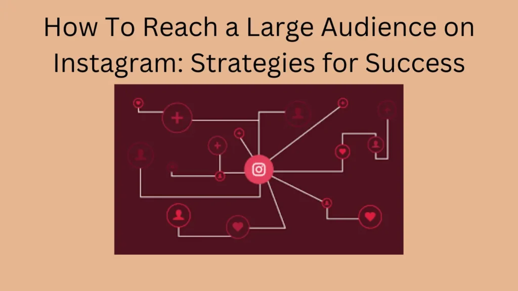 How To Reach a Large Audience on Instagram: Strategies for Success