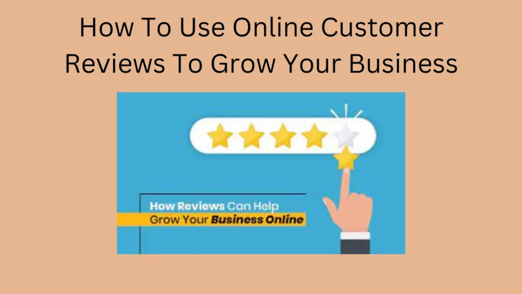 How To Use Online Customer Reviews To Grow Your Business