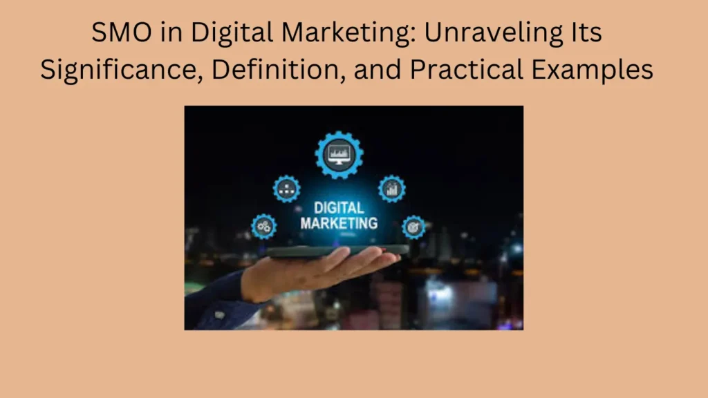 SMO in Digital Marketing: Unraveling Its Significance, Definition, and Practical Examples