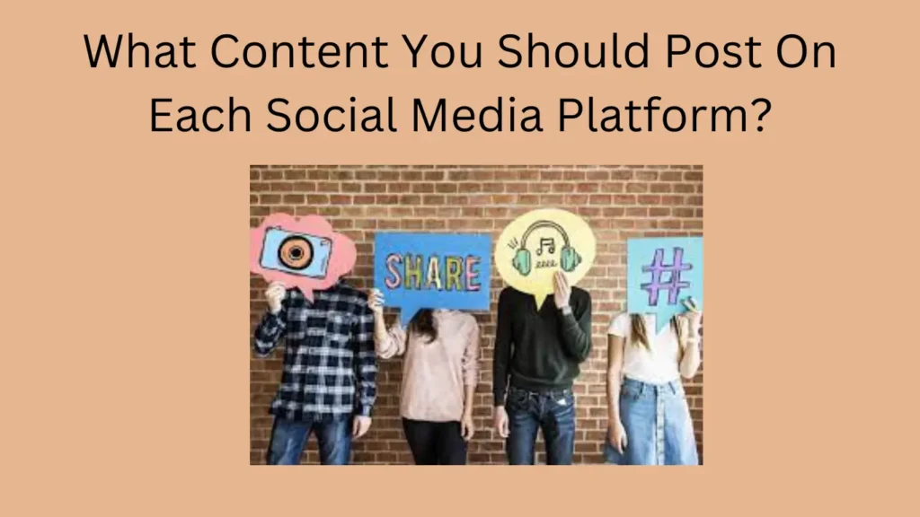What Content You Should Post On Each Social Media Platform?