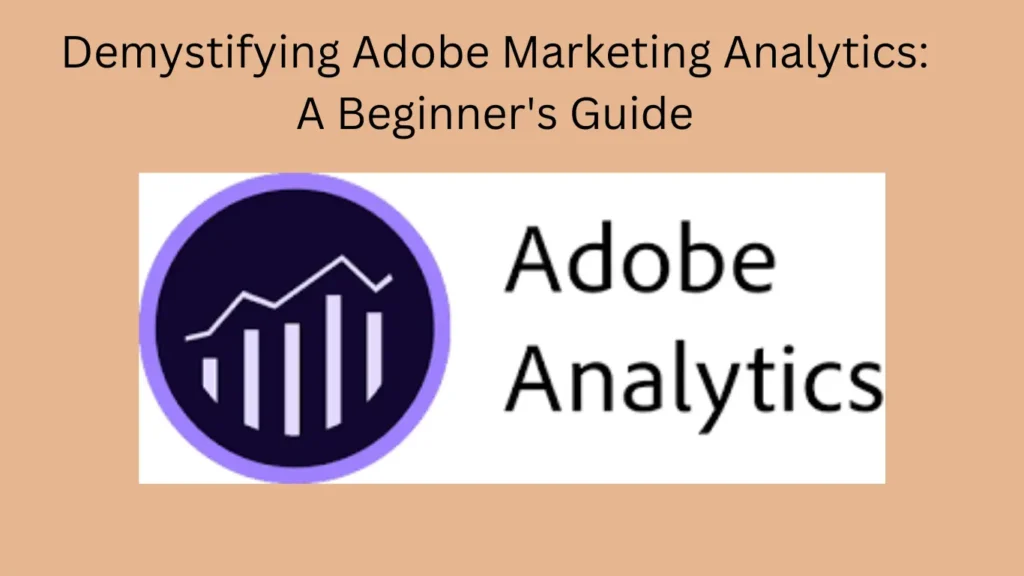 Demystifying Adobe Marketing Analytics: A Beginner's Guide