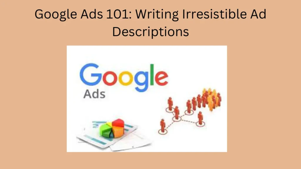 Google Ads 101: Writing Irresistible Ad Descriptions