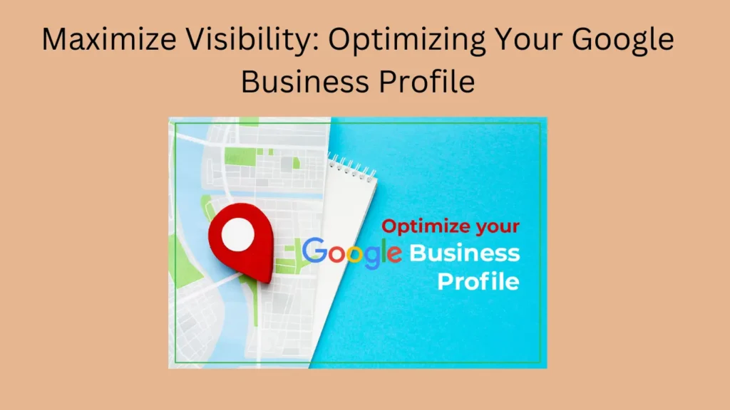 Maximize Visibility: Optimizing Your Google Business Profile