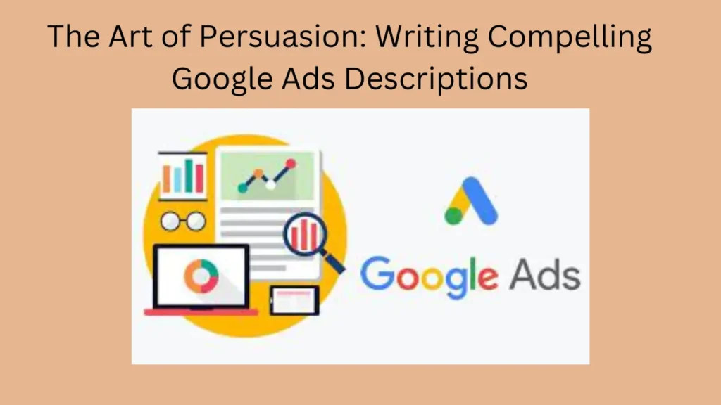 The Art of Persuasion: Writing Compelling Google Ads Descriptions
