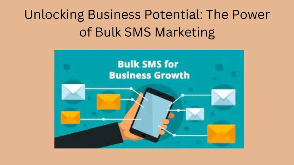Unlocking Business Potential: The Power of Bulk SMS Marketing