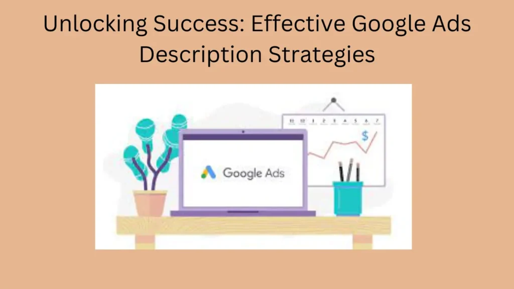 Unlocking Success: Effective Google Ads Description Strategies