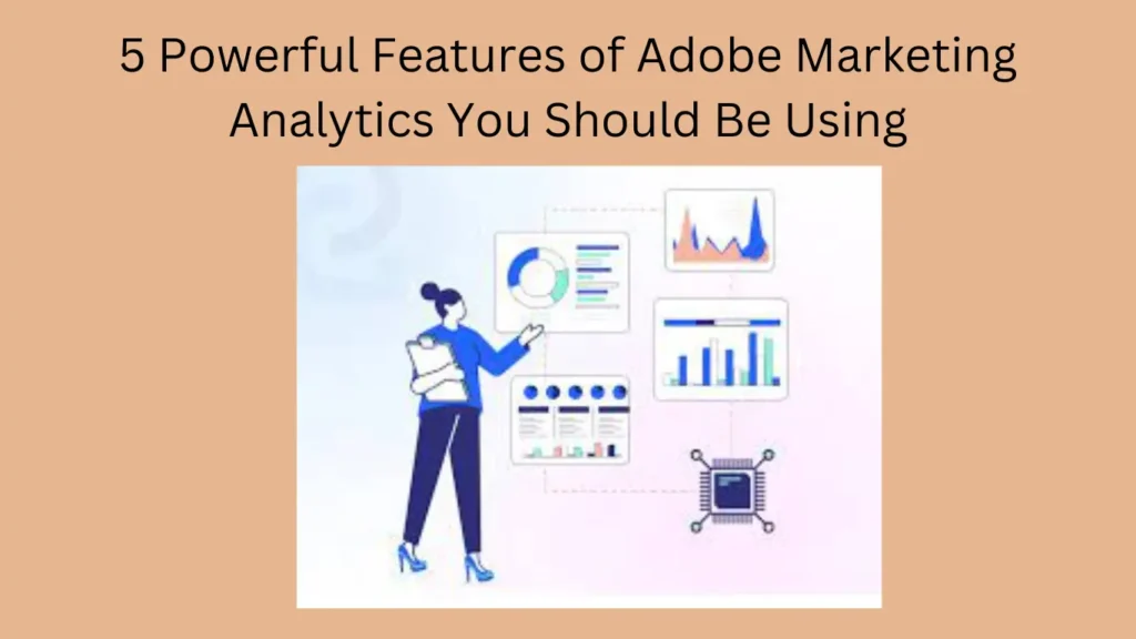 5 Powerful Features of Adobe Marketing Analytics You Should Be Using