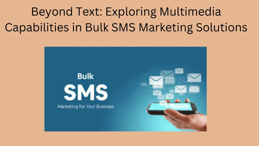 Beyond Text: Exploring Multimedia Capabilities in Bulk SMS Marketing Solutions