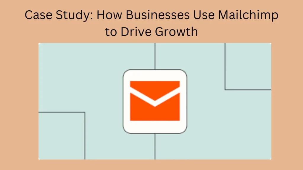 Case Study: How Businesses Use Mailchimp to Drive Growth