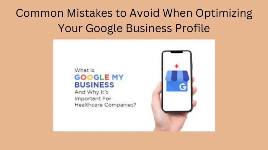 Common Mistakes to Avoid When Optimizing Your Google Business Profile