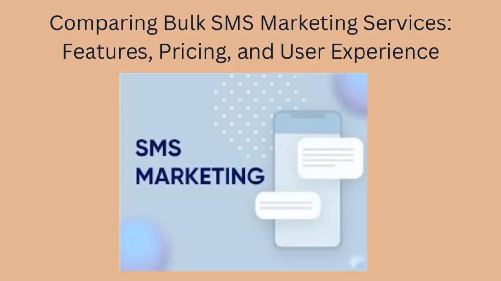 Comparing Bulk SMS Marketing Services: Features, Pricing, and User Experience