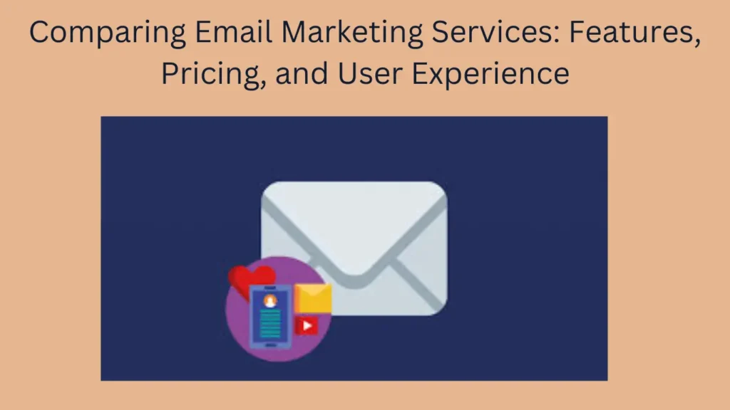 Comparing Email Marketing Services: Features, Pricing, and User Experience