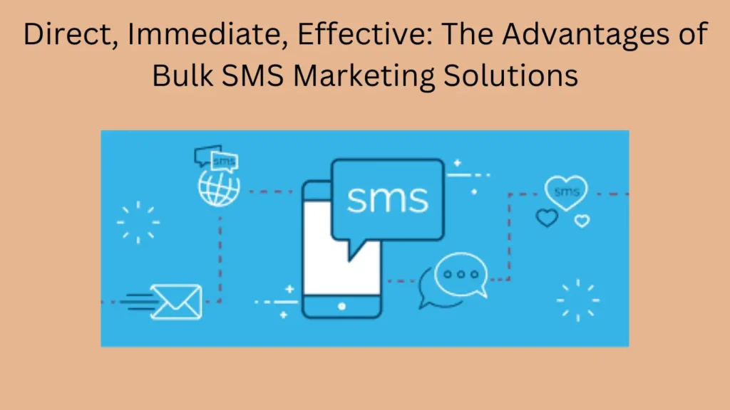 Direct, Immediate, Effective: The Advantages of Bulk SMS Marketing Solutions