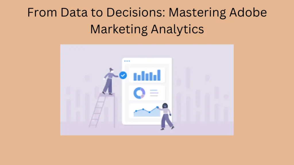 From Data to Decisions: Mastering Adobe Marketing Analytics