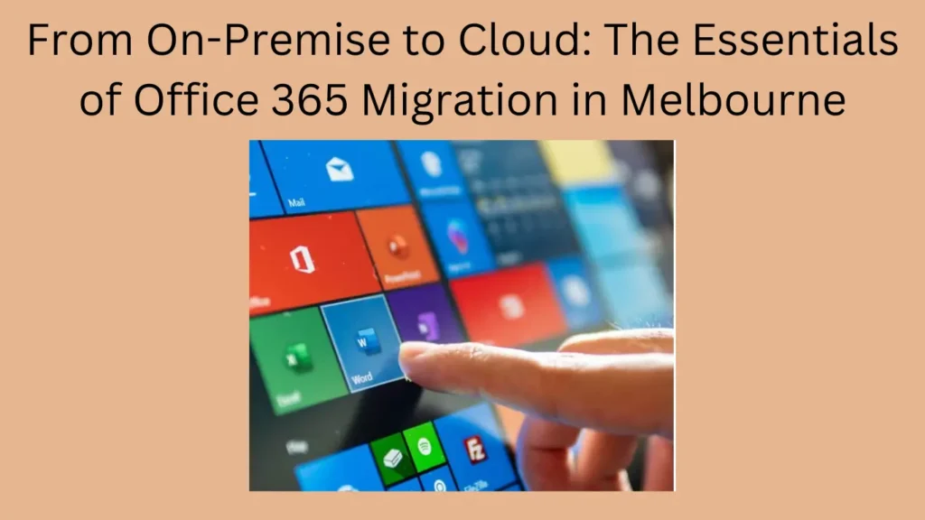 From On-Premise to Cloud: The Essentials of Office 365 Migration in Melbourne