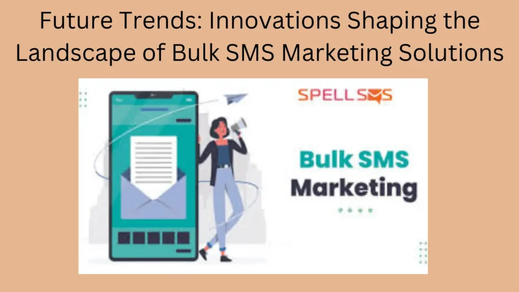 Future Trends: Innovations Shaping the Landscape of Bulk SMS Marketing Solutions