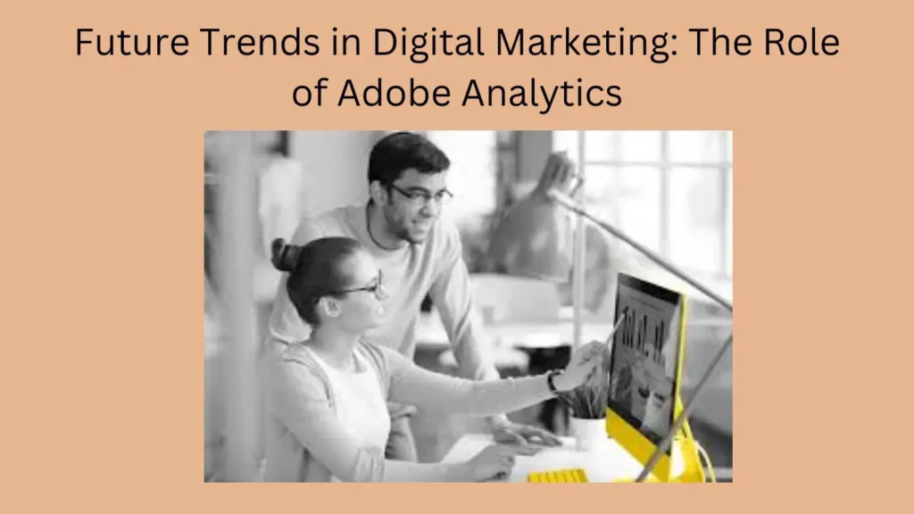 Future Trends in Digital Marketing: The Role of Adobe Analytics