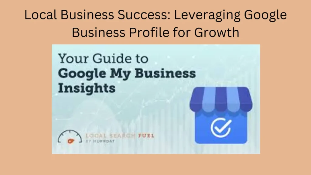 Local Business Success: Leveraging Google Business Profile for Growth