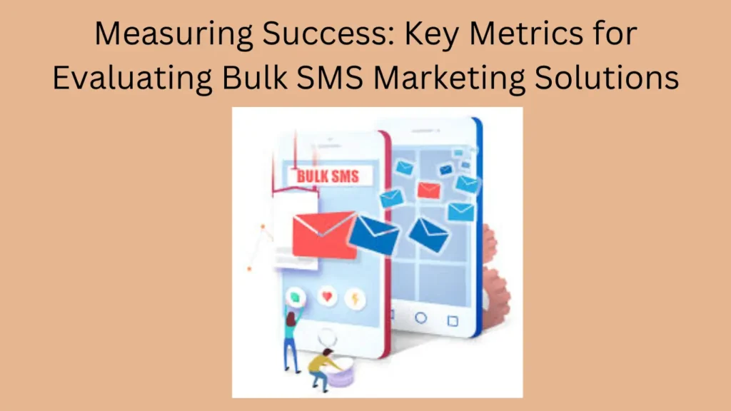 Measuring Success: Key Metrics for Evaluating Bulk SMS Marketing Solutions