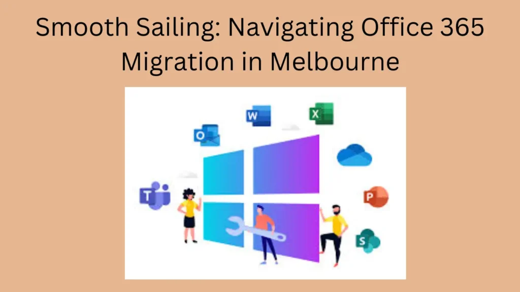 Smooth Sailing: Navigating Office 365 Migration in Melbourne