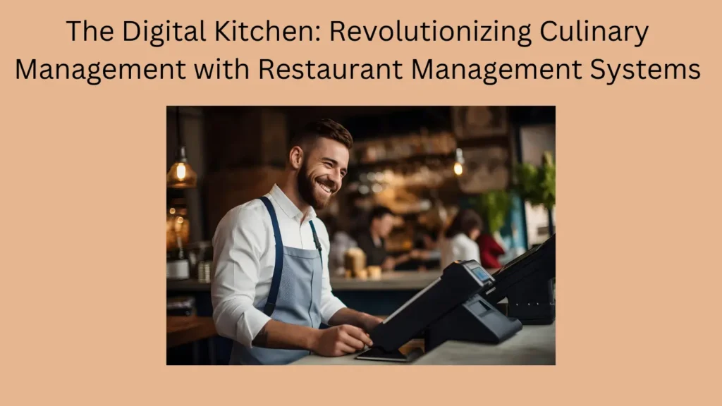 The Digital Kitchen: Revolutionizing Culinary Management with Restaurant Management Systems