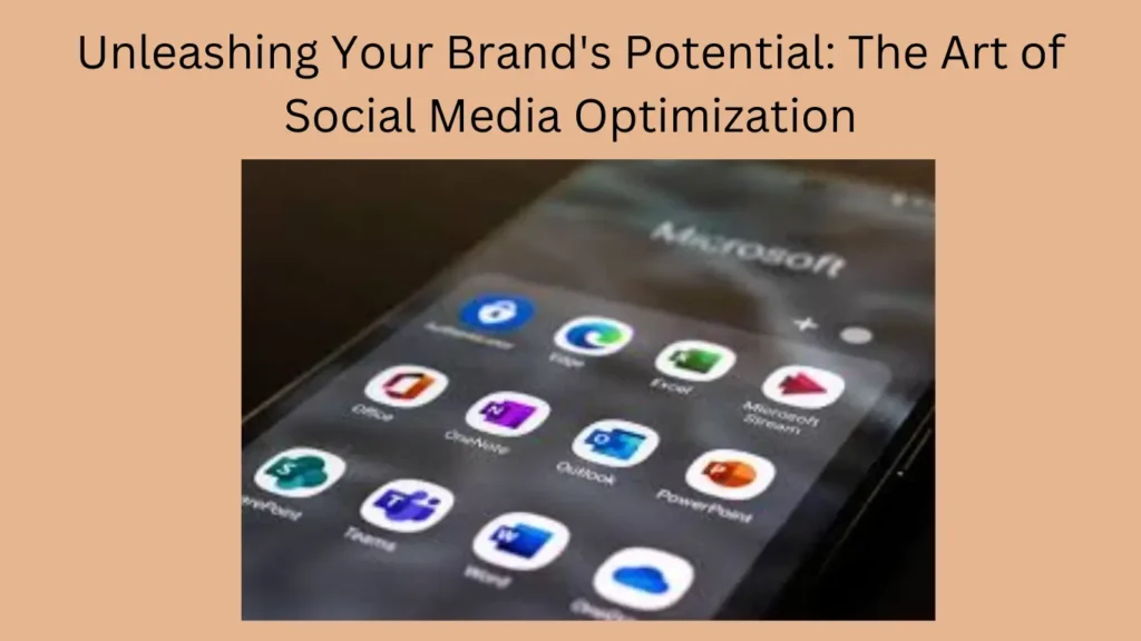 Unleashing Your Brand's Potential: The Art of Social Media Optimization