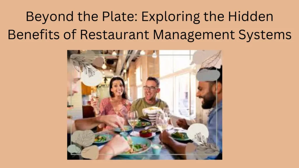 Beyond the Plate: Exploring the Hidden Benefits of Restaurant Management Systems