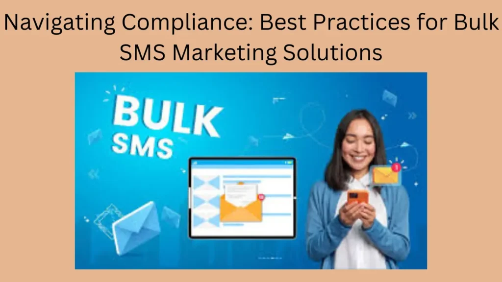 Navigating Compliance: Best Practices for Bulk SMS Marketing Solutions