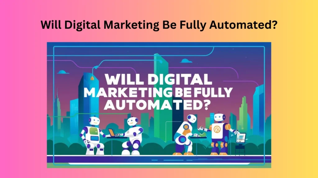 Will Digital Marketing Be Fully Automated?