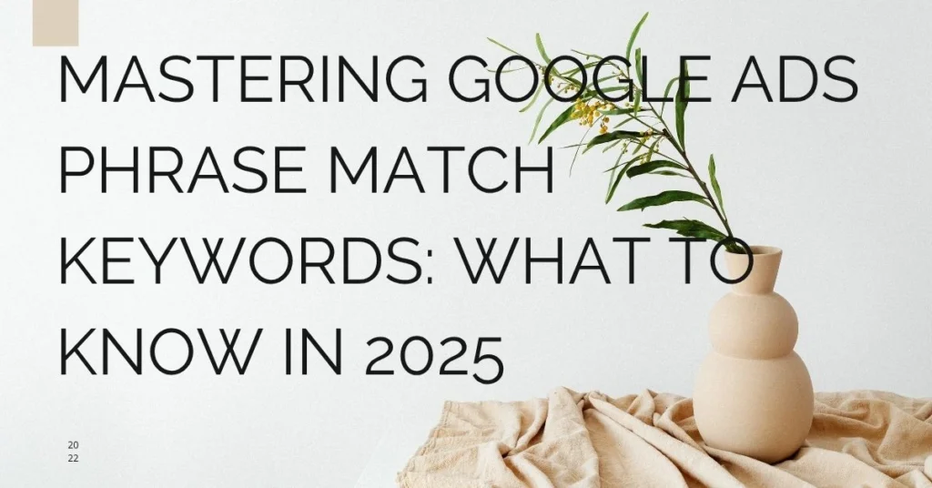Mastering-Google-Ads-Phrase-Match-Keywords-What-to-Know-in-2025